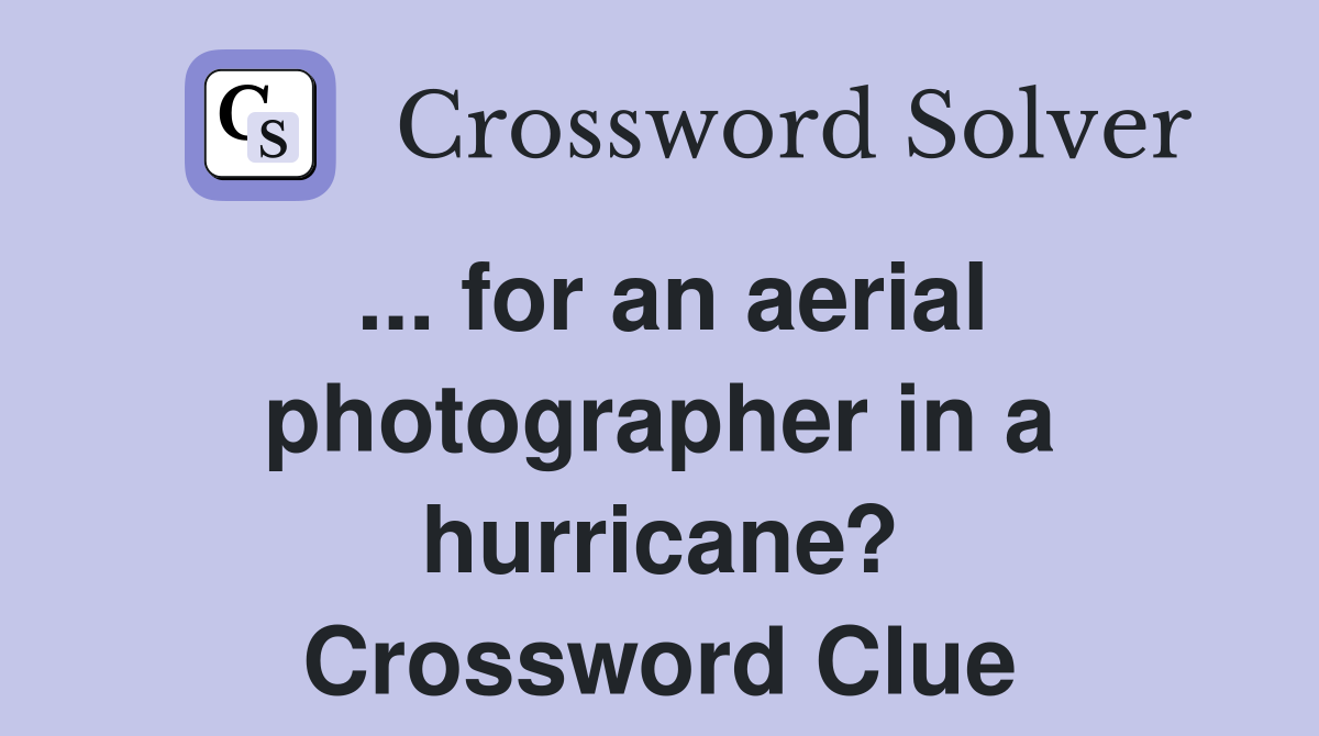 ... for an aerial photographer in a hurricane? Crossword Clue