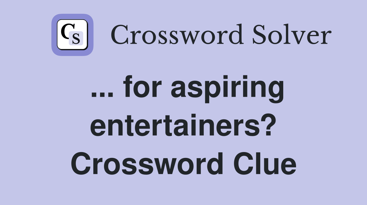 ... for aspiring entertainers? Crossword Clue
