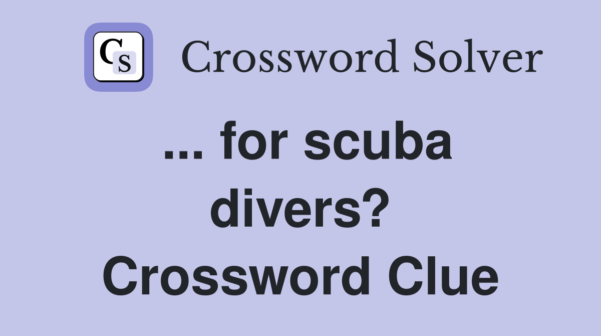 for scuba divers? Crossword Clue Answers Crossword Solver