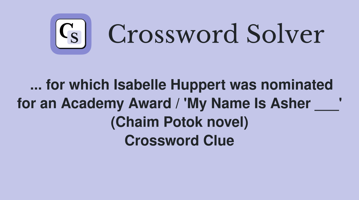 ... for which Isabelle Huppert was nominated for an Academy Award / 'My Name Is Asher ___' (Chaim Potok novel) Crossword Clue