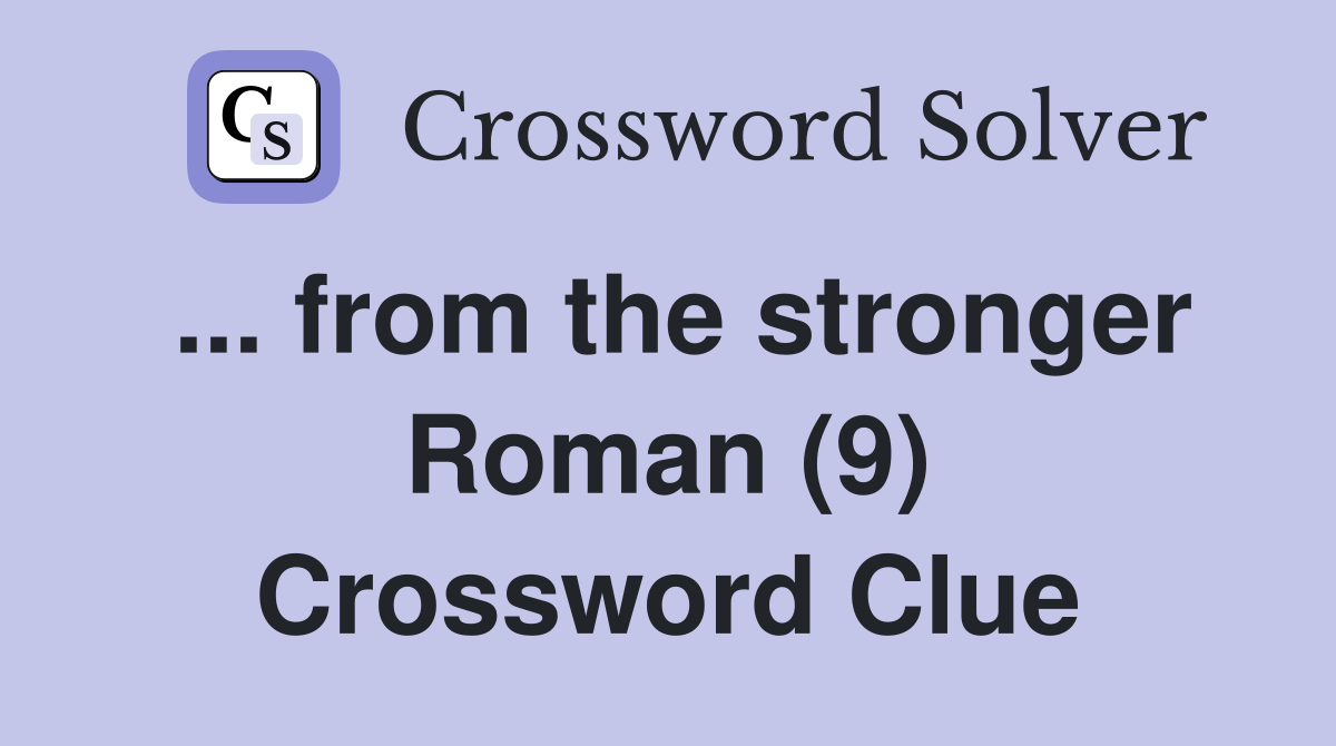 ... from the stronger Roman (9) Crossword Clue