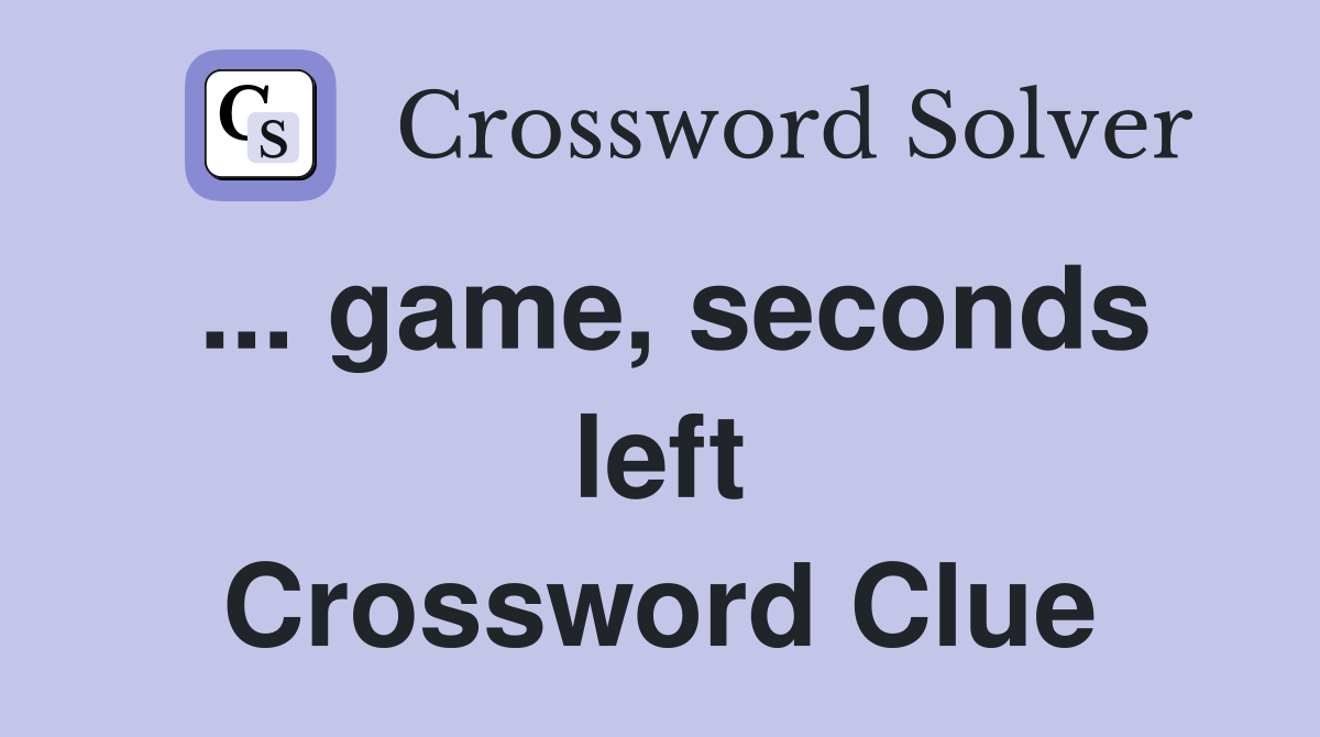 ... game, seconds left Crossword Clue