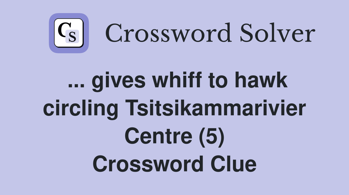 ... gives whiff to hawk circling Tsitsikammarivier Centre (5) Crossword Clue
