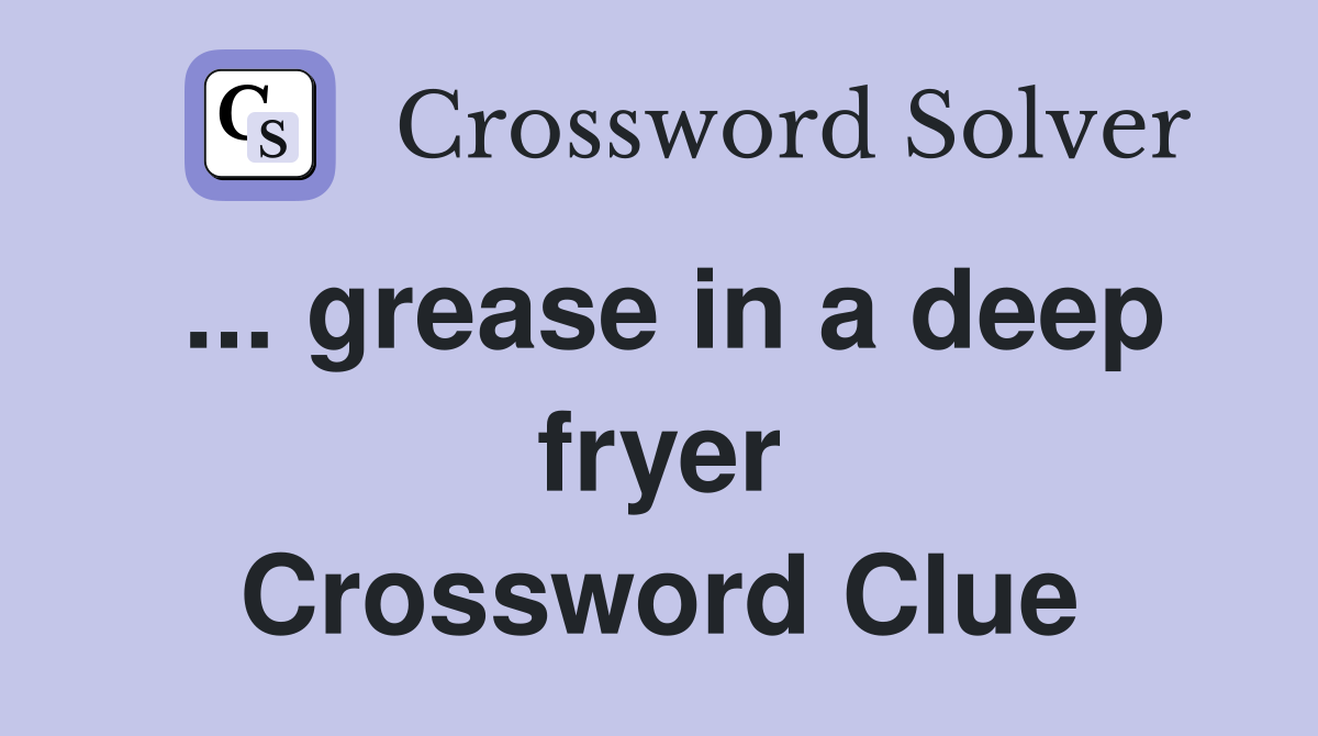 ... grease in a deep fryer Crossword Clue