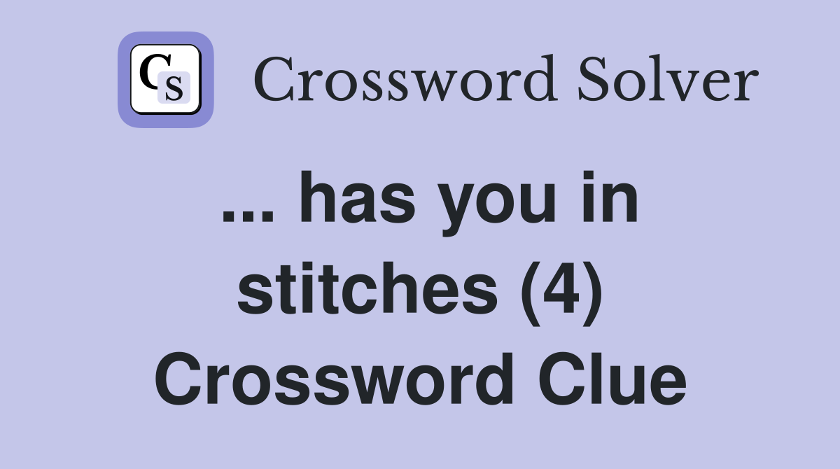 ... has you in stitches (4) Crossword Clue