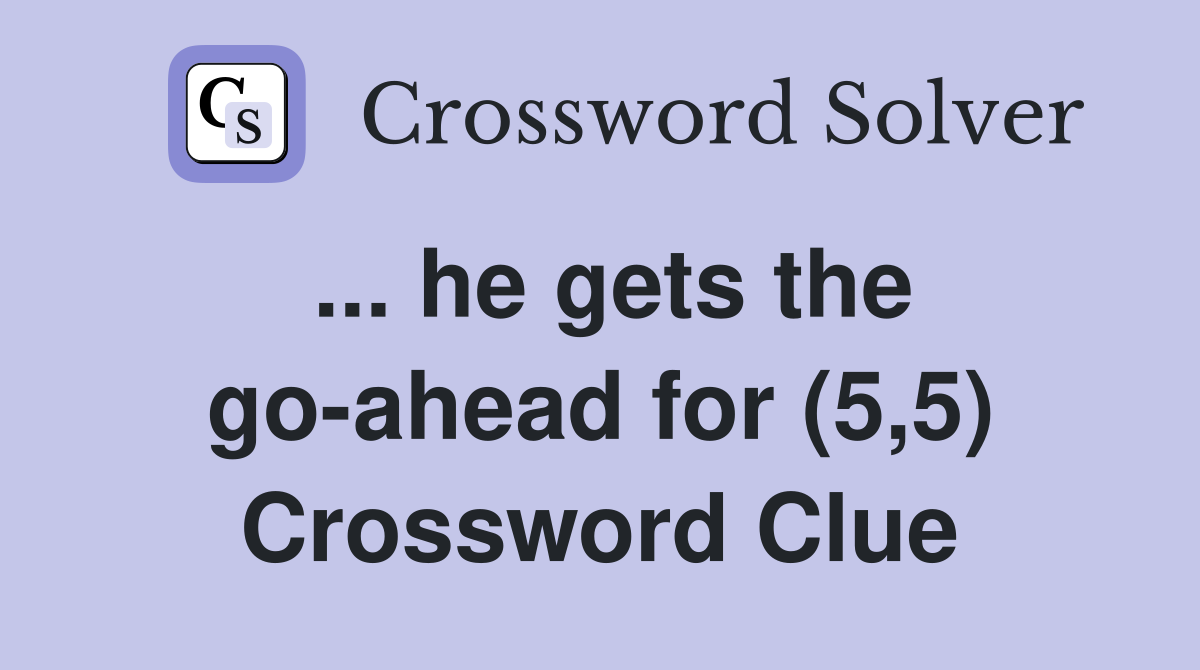 ... he gets the go-ahead for (5,5) Crossword Clue