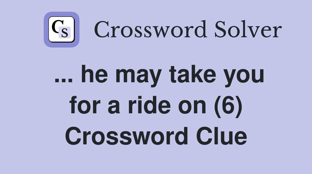 ... he may take you for a ride on (6) Crossword Clue