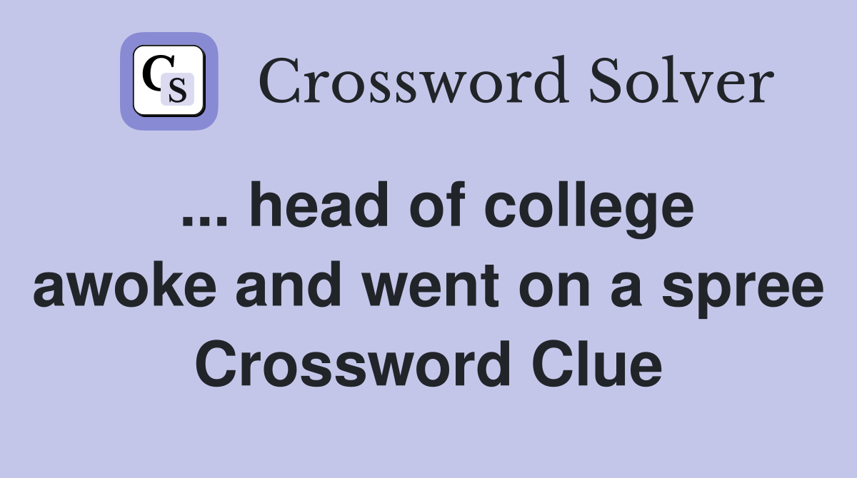 ... head of college awoke and went on a spree Crossword Clue
