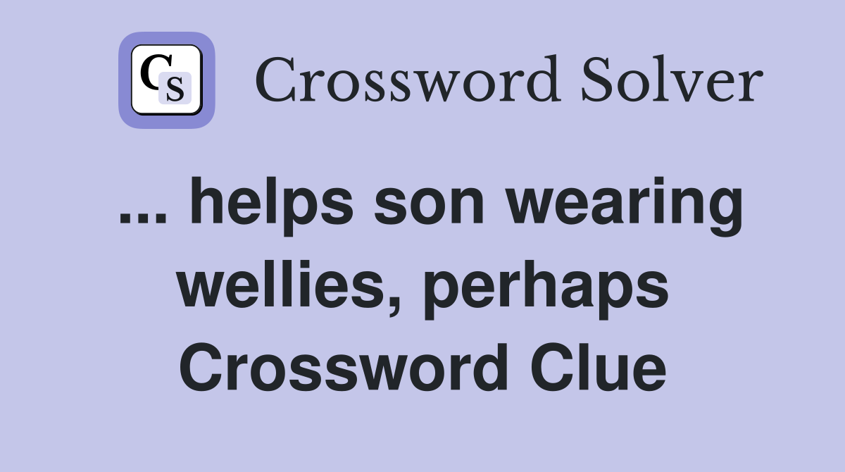 ... helps son wearing wellies, perhaps Crossword Clue