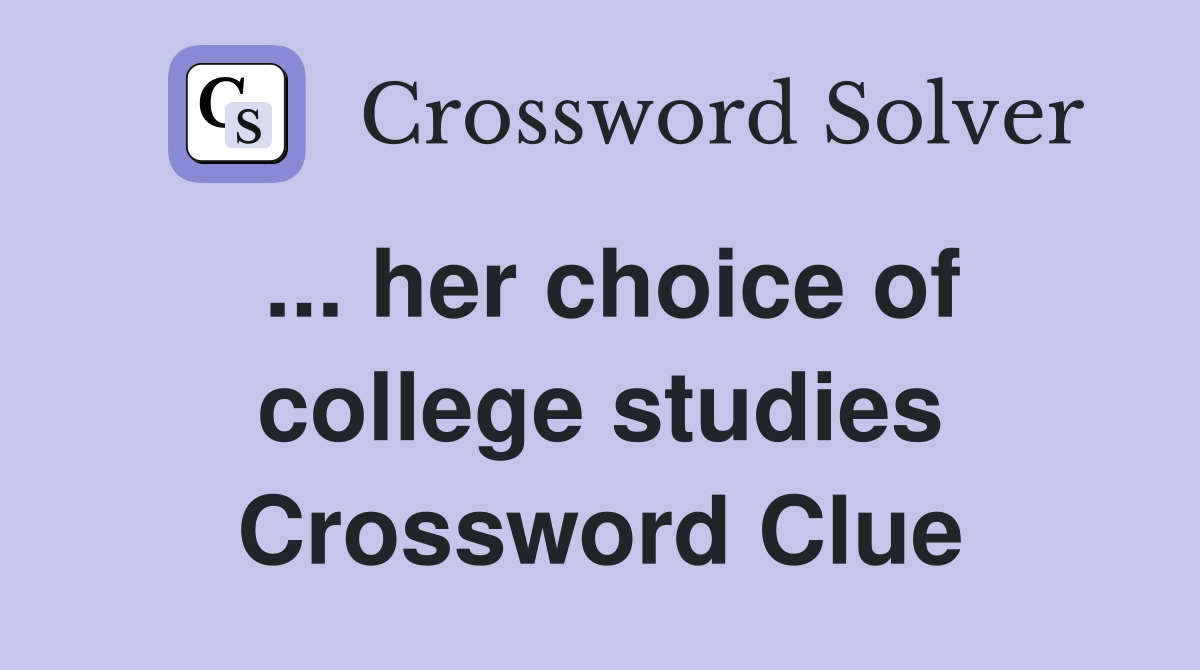 ... her choice of college studies Crossword Clue