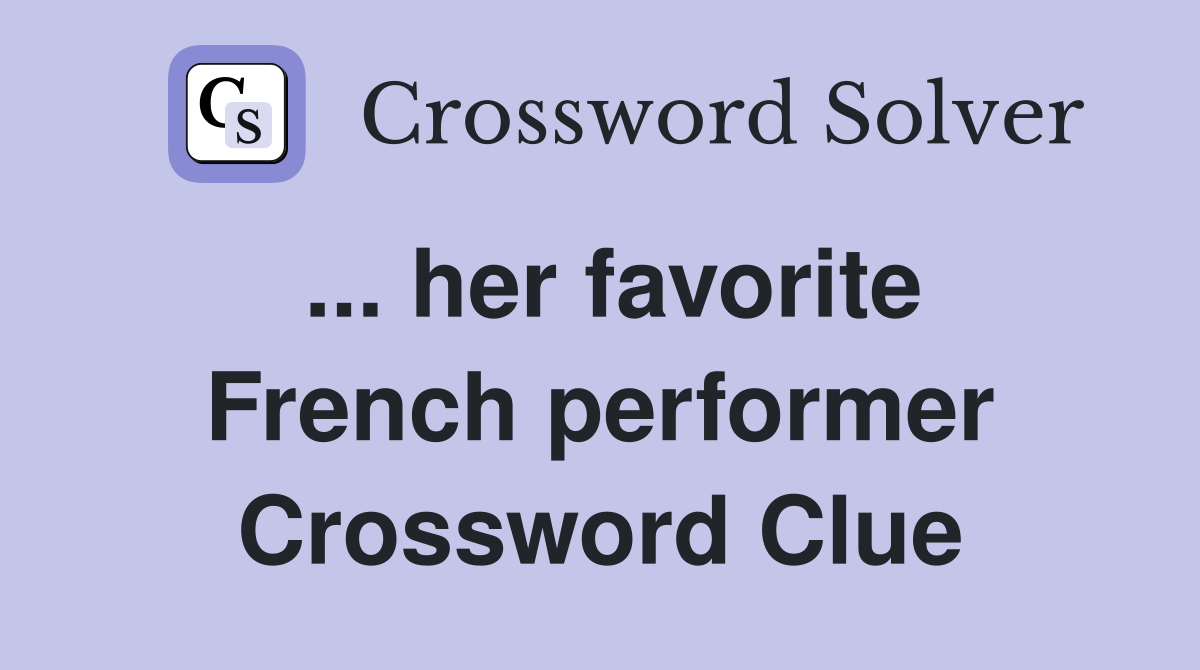 ... her favorite French performer Crossword Clue