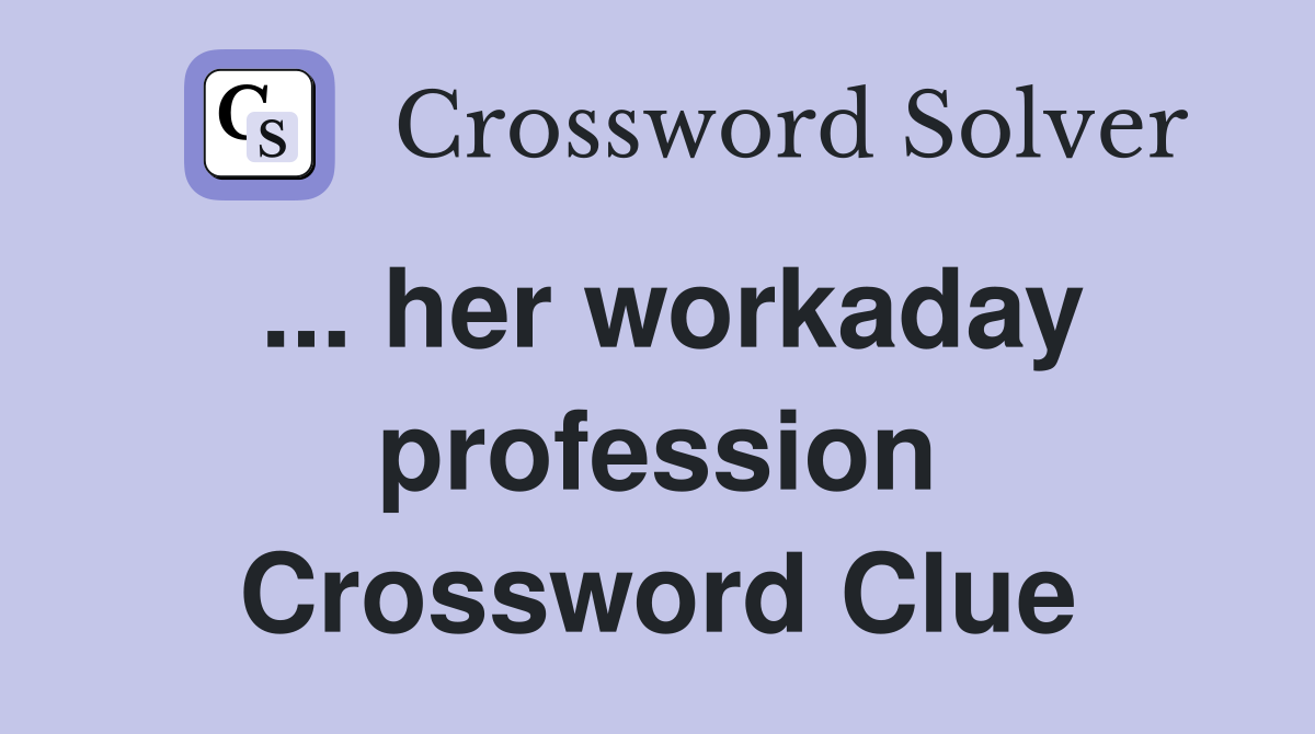 ... her workaday profession Crossword Clue
