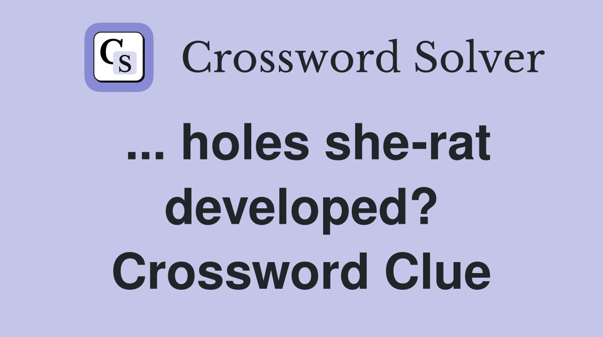 ... holes she-rat developed? Crossword Clue