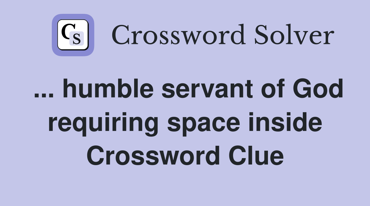 ... humble servant of God requiring space inside Crossword Clue