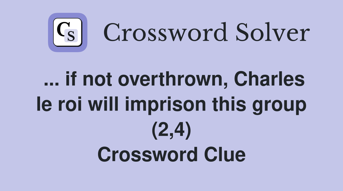 ... if not overthrown, Charles le roi will imprison this group (2,4) Crossword Clue