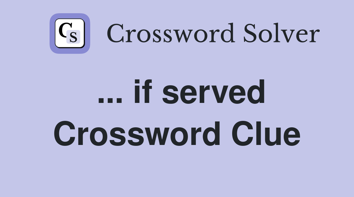 ... if served Crossword Clue