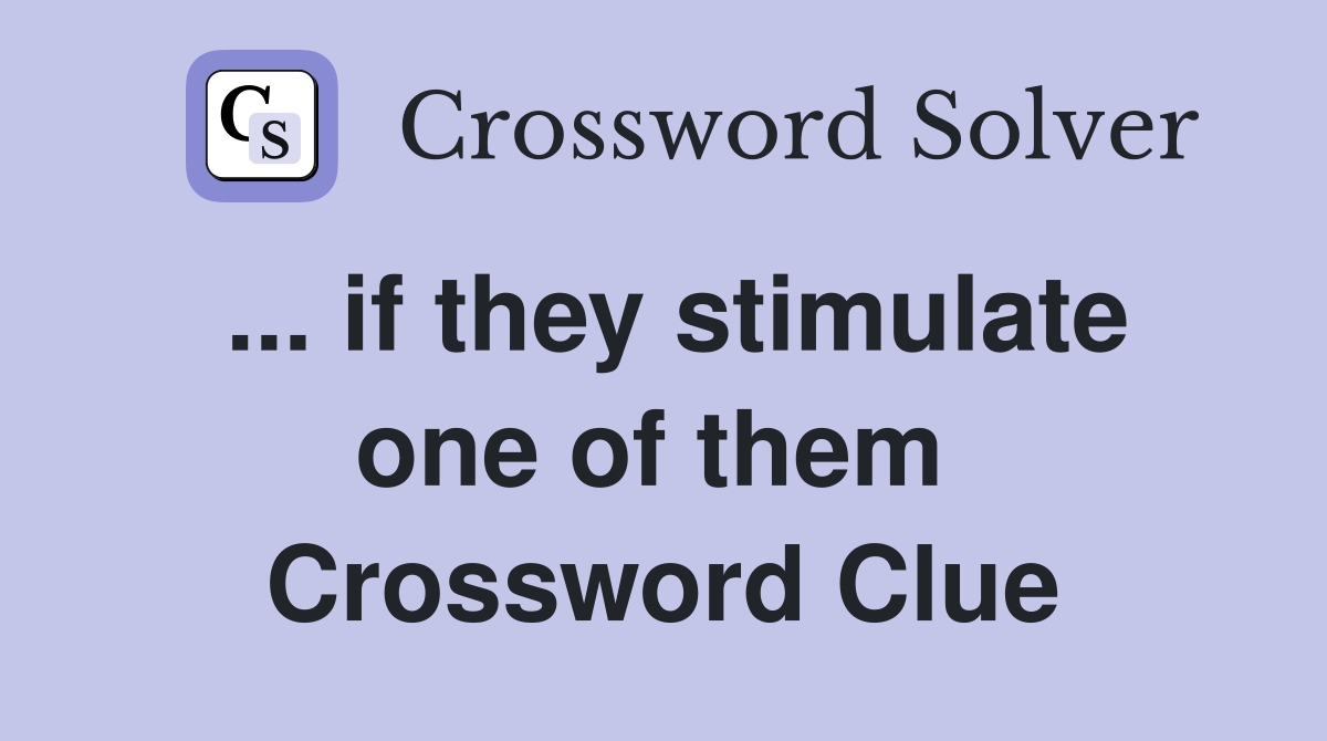 ... if they stimulate one of them  Crossword Clue