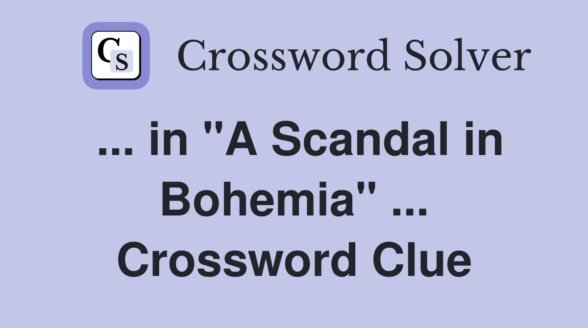 ... in "A Scandal in Bohemia" ... Crossword Clue