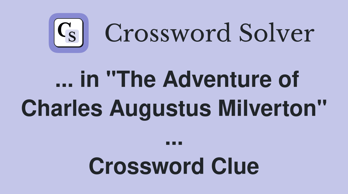 ... in "The Adventure of Charles Augustus Milverton" ... Crossword Clue