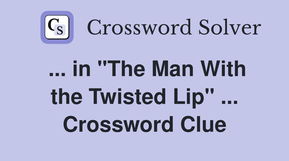 ... in "The Man With the Twisted Lip" ... Crossword Clue