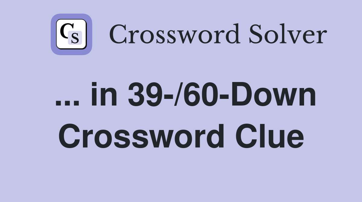 ... in 39-/60-Down Crossword Clue