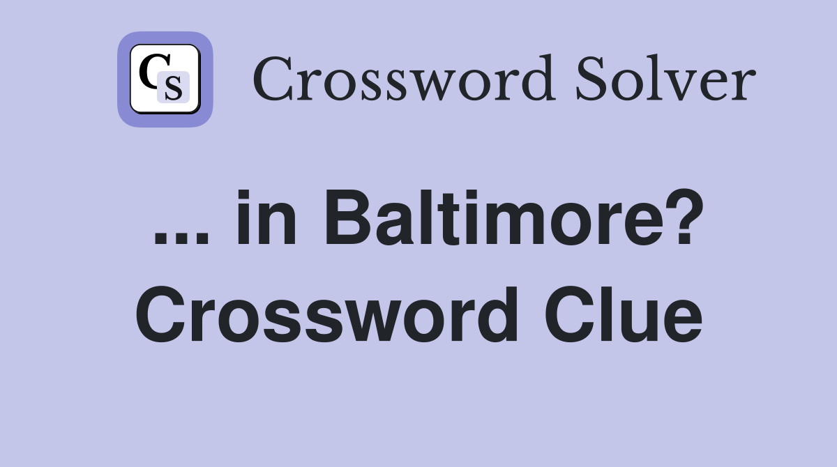 ... in Baltimore? Crossword Clue