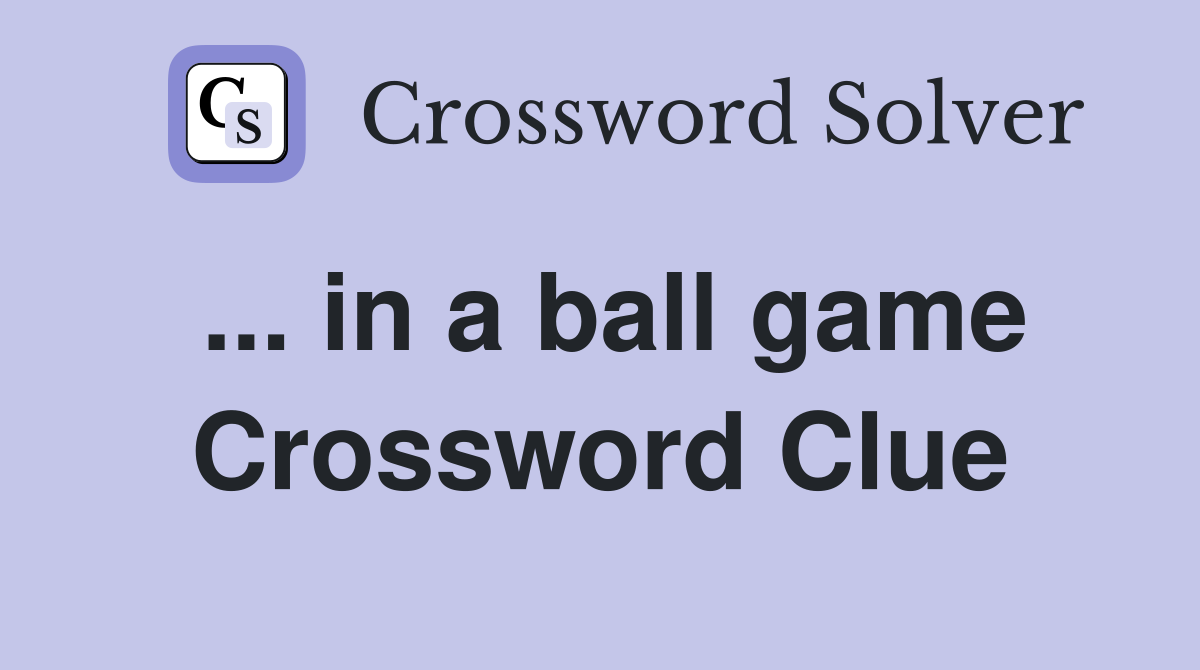 ... in a ball game Crossword Clue