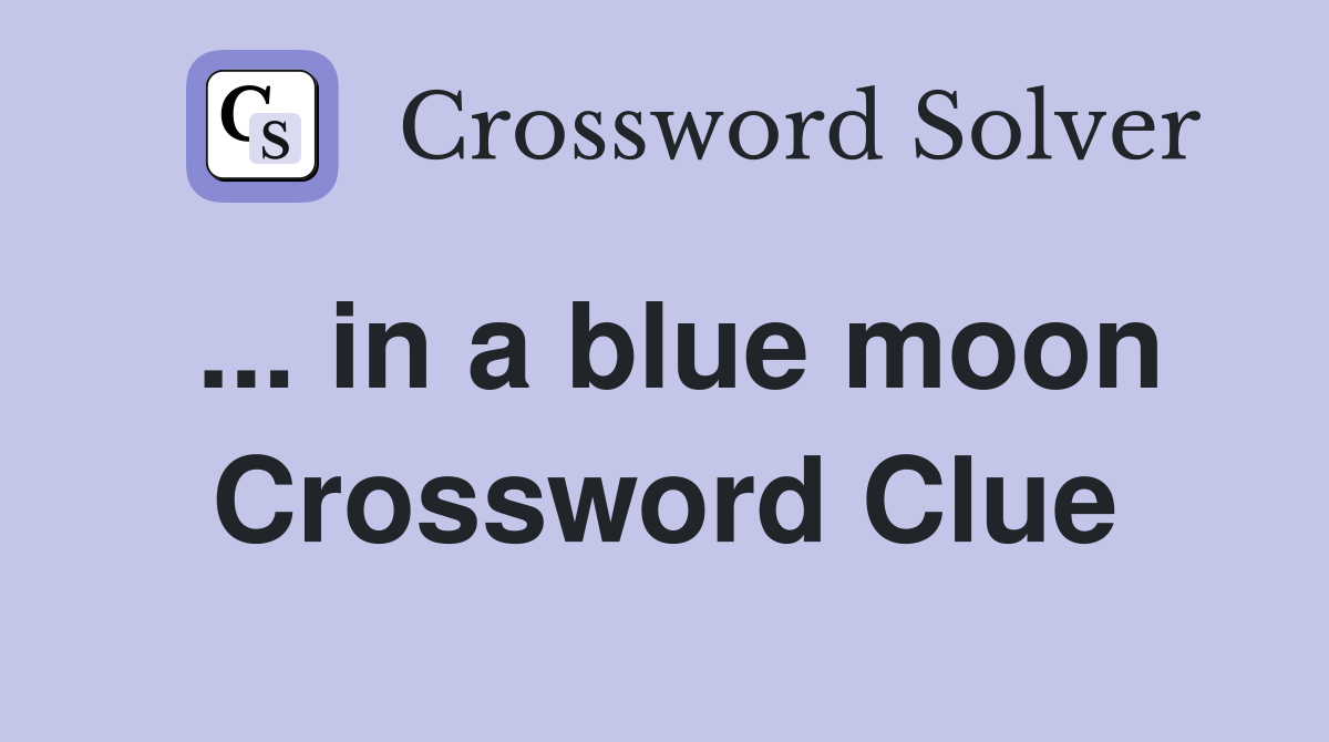 ... in a blue moon Crossword Clue