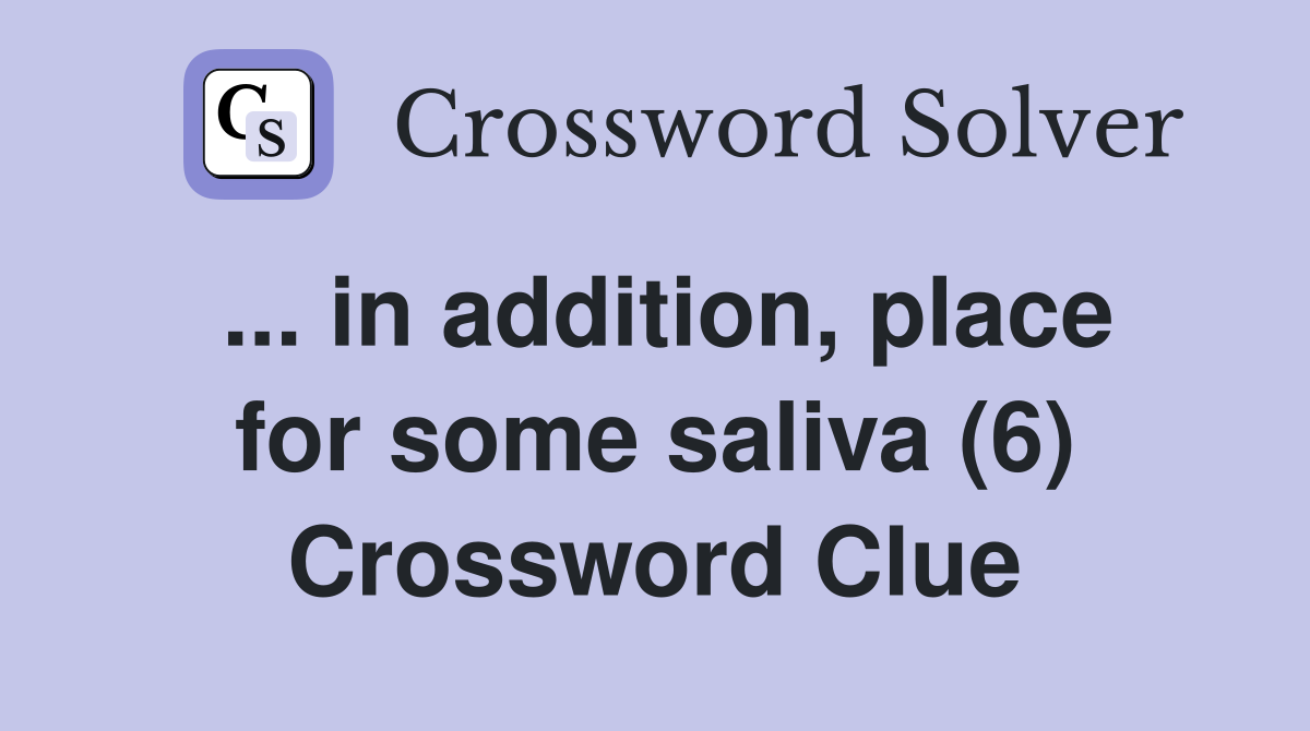 ... in addition, place for some saliva (6) Crossword Clue
