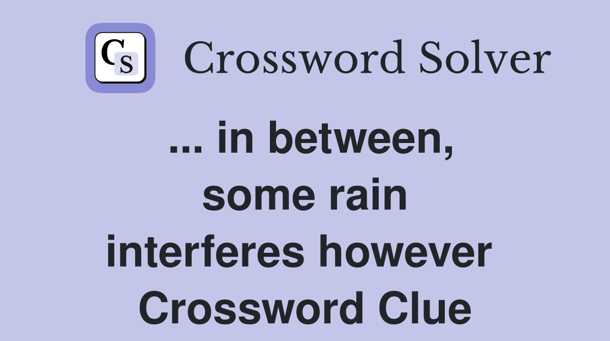 ... in between, some rain interferes however  Crossword Clue