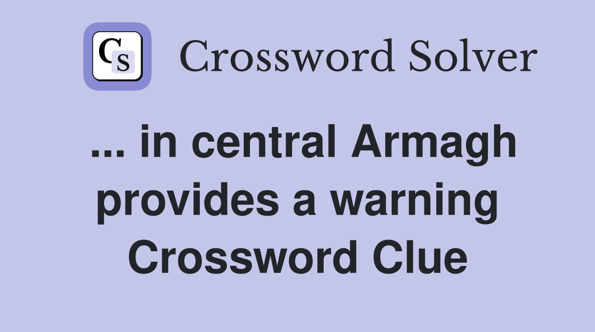 ... in central Armagh provides a warning Crossword Clue