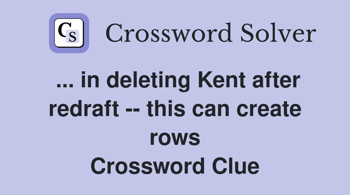 ... in deleting Kent after redraft -- this can create rows Crossword Clue