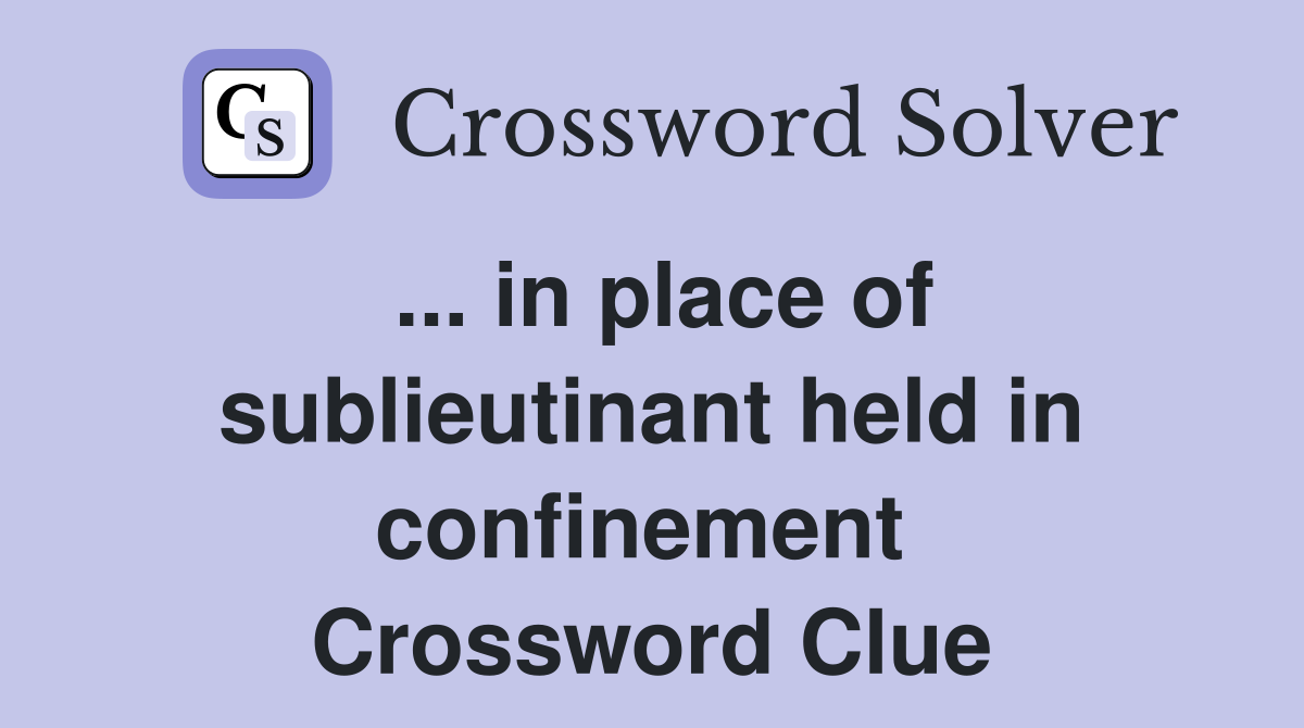 ... in place of sublieutinant held in confinement  Crossword Clue