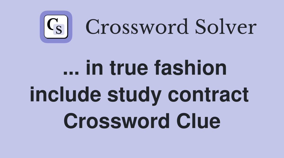 ... in true fashion include study contract  Crossword Clue