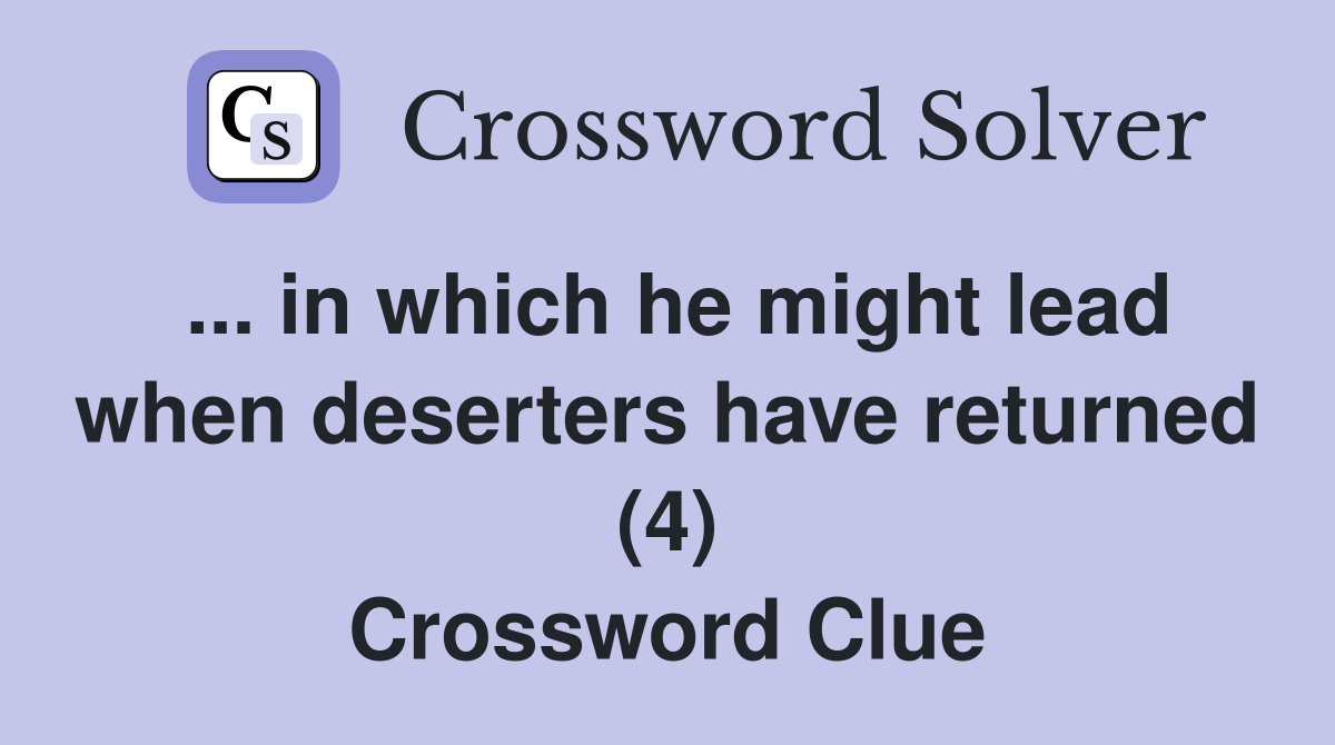 ... in which he might lead when deserters have returned (4) Crossword Clue