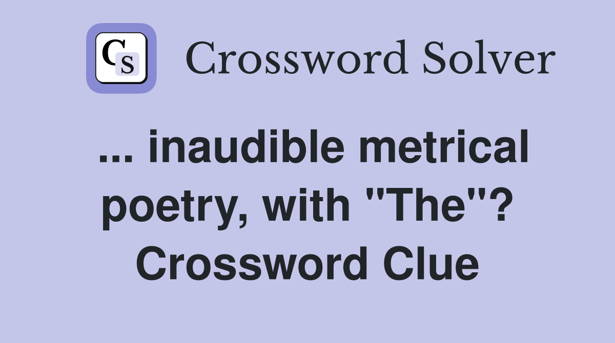 ... inaudible metrical poetry, with "The"? Crossword Clue