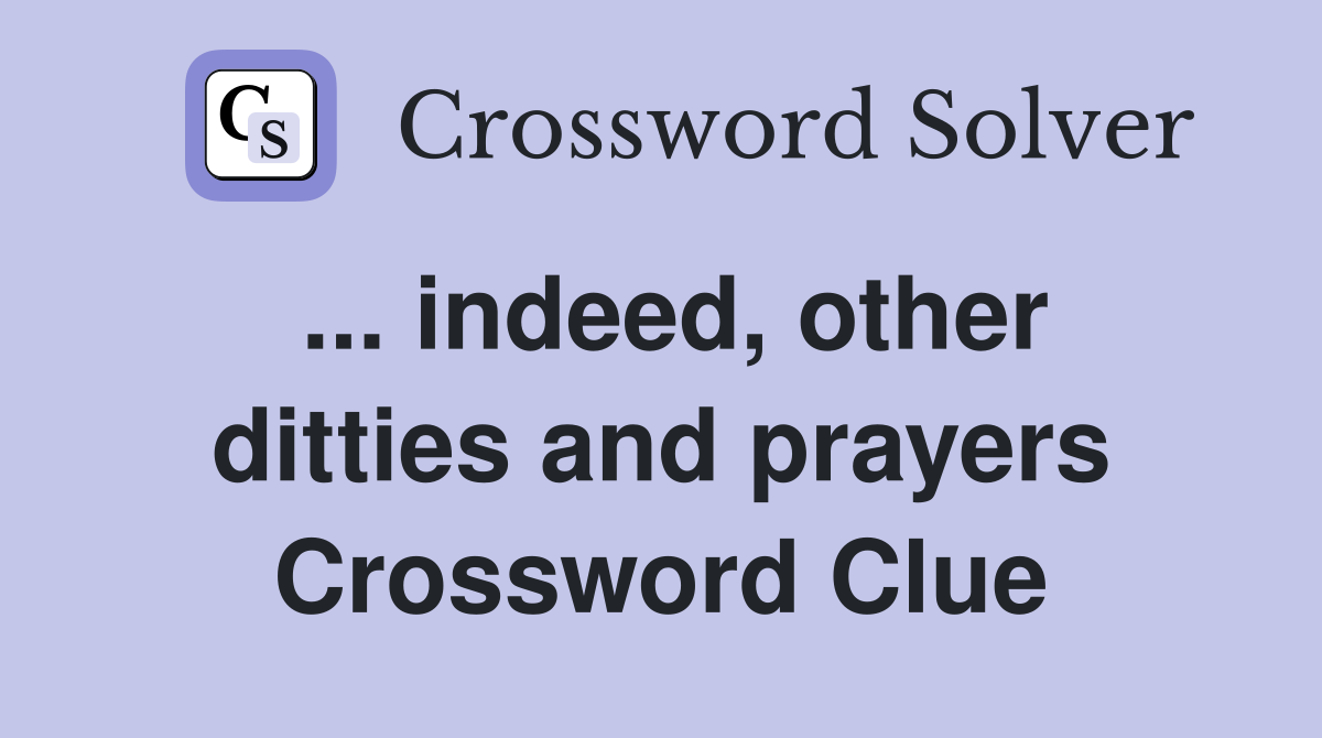 ... indeed, other ditties and prayers Crossword Clue