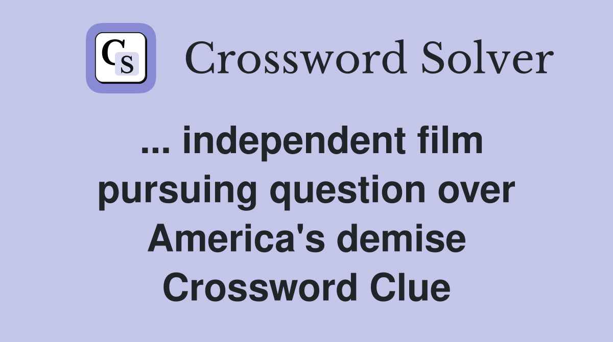 ... independent film pursuing question over America's demise Crossword Clue