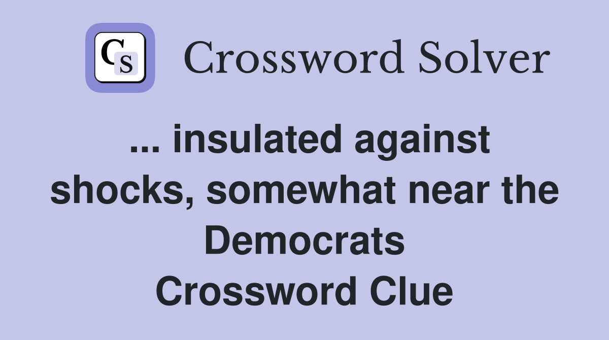 ... insulated against shocks, somewhat near the Democrats Crossword Clue