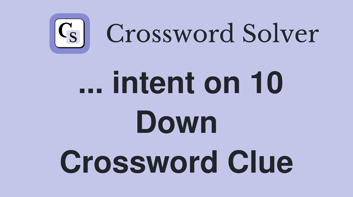 ... intent on 10 Down Crossword Clue