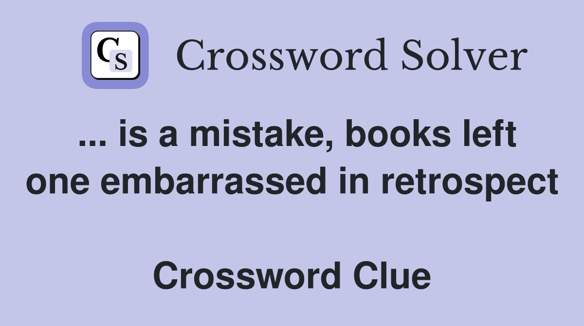 ... is a mistake, books left one embarrassed in retrospect  Crossword Clue
