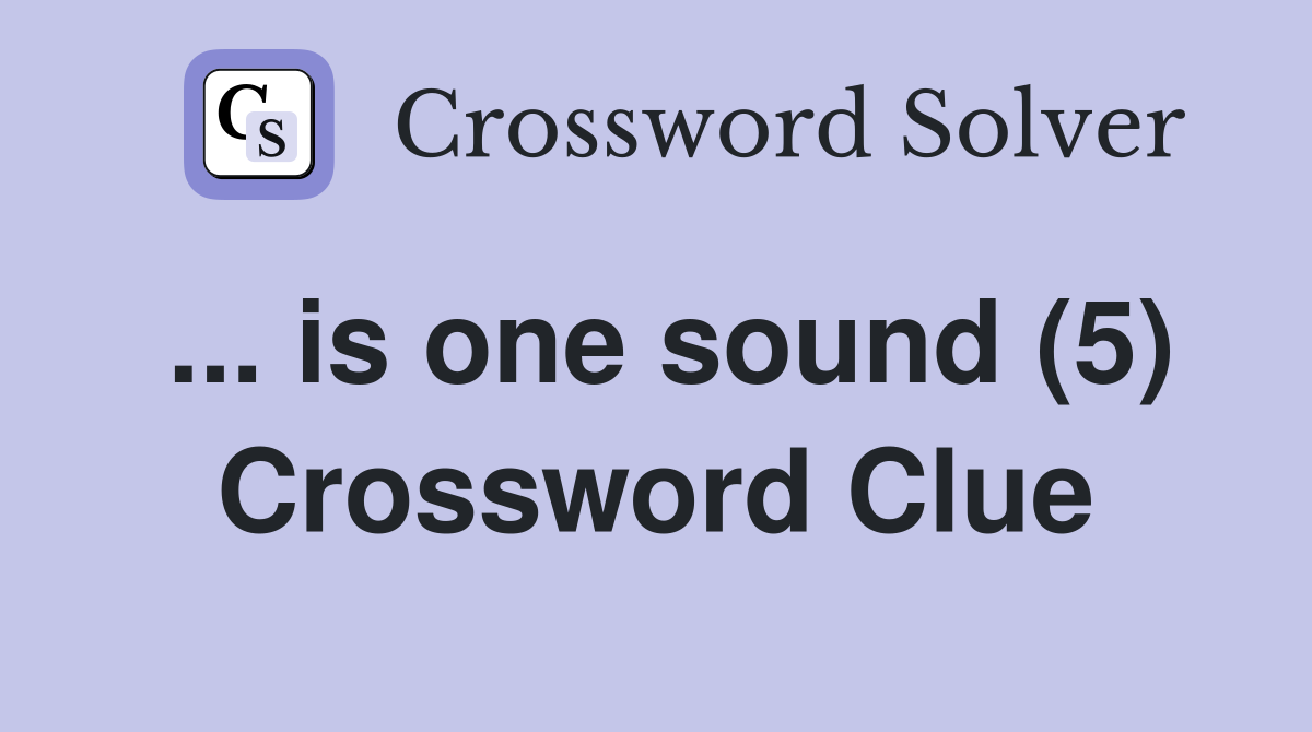... is one sound (5) Crossword Clue