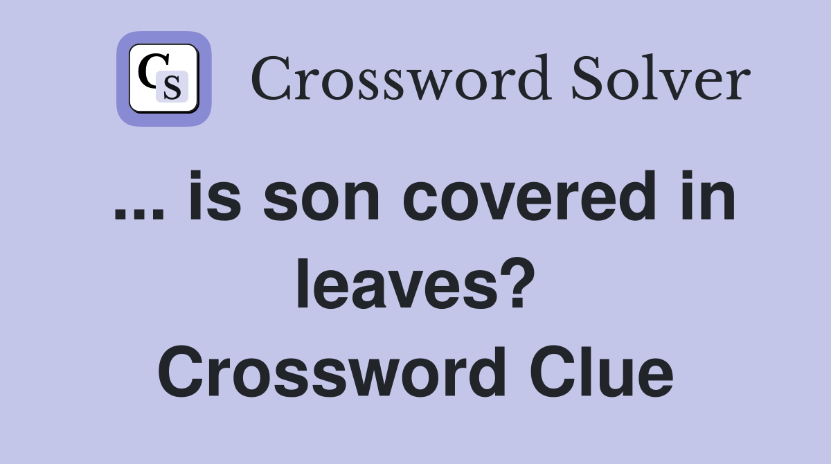 ... is son covered in leaves? Crossword Clue