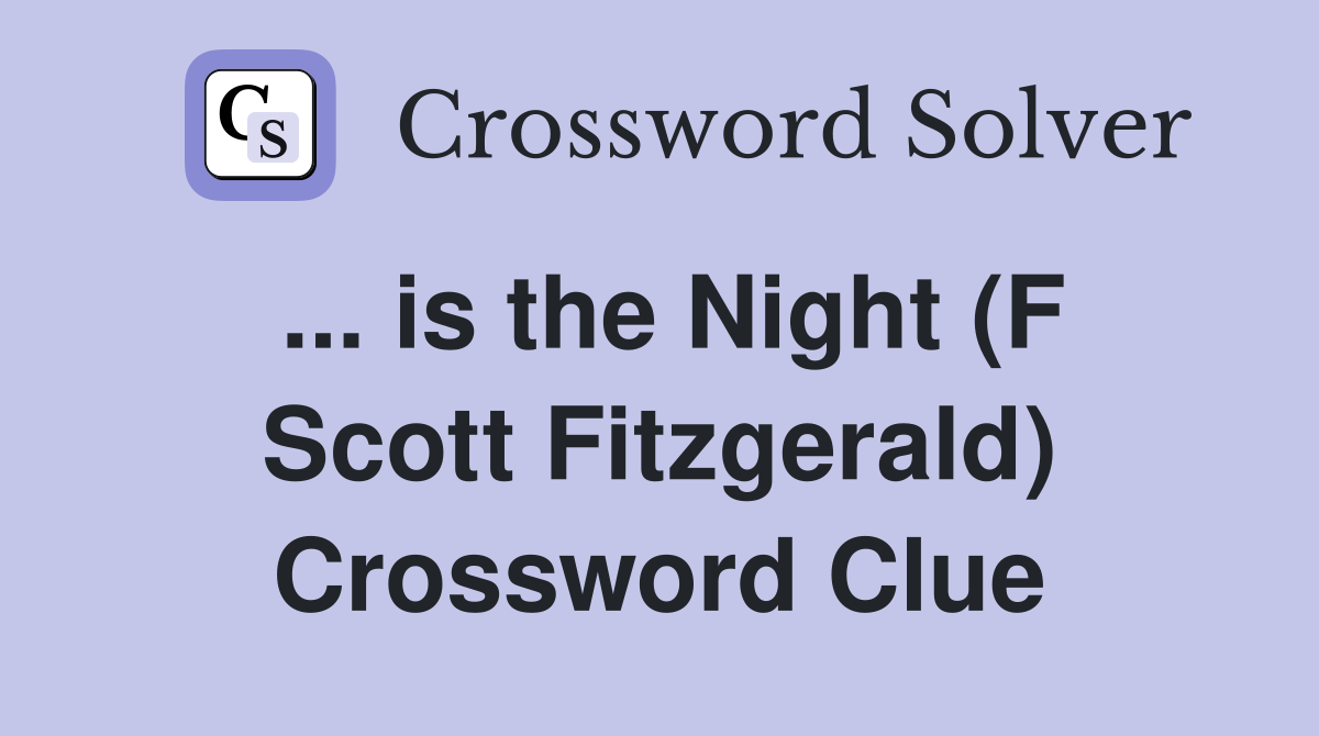 ... is the Night (F Scott Fitzgerald) Crossword Clue