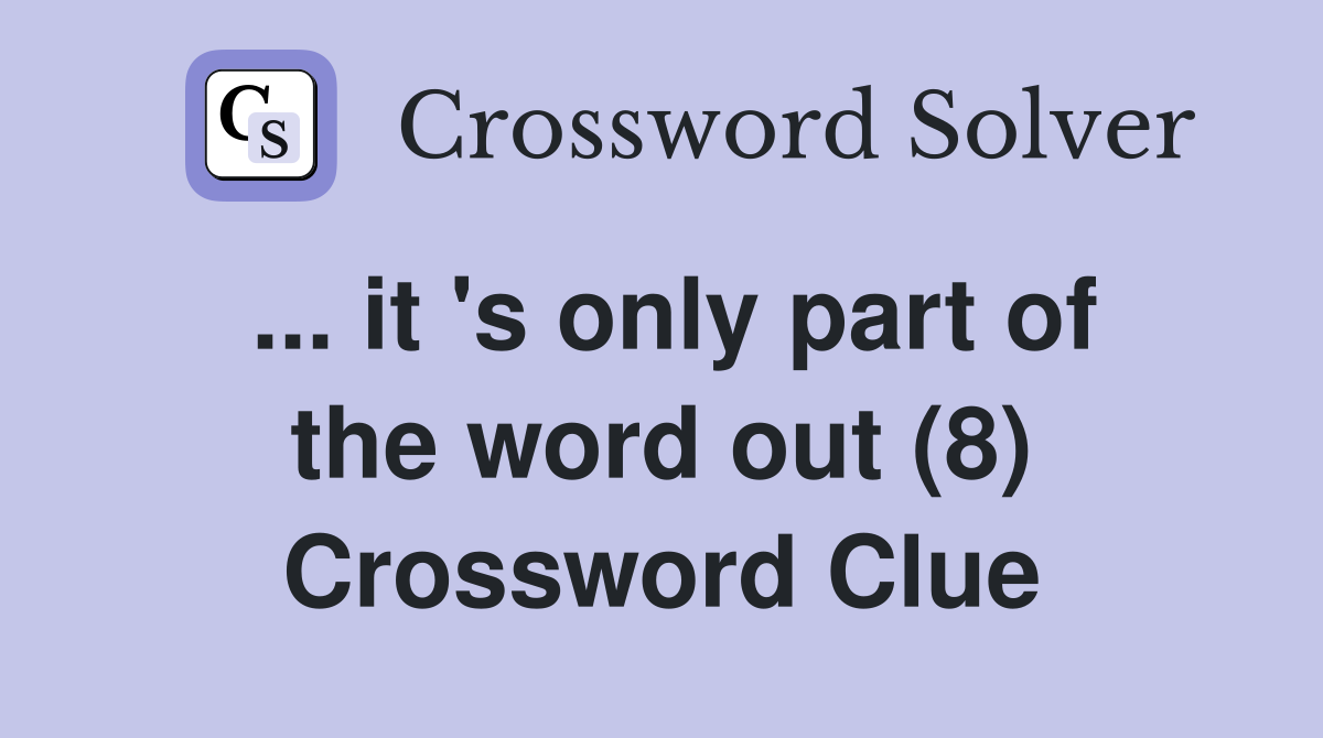... it 's only part of the word out (8) Crossword Clue