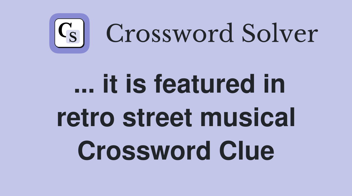 ... it is featured in retro street musical Crossword Clue