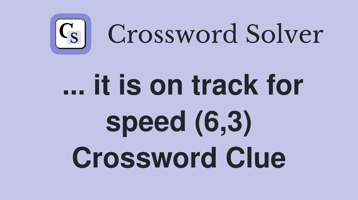 ... it is on track for speed (6,3) Crossword Clue