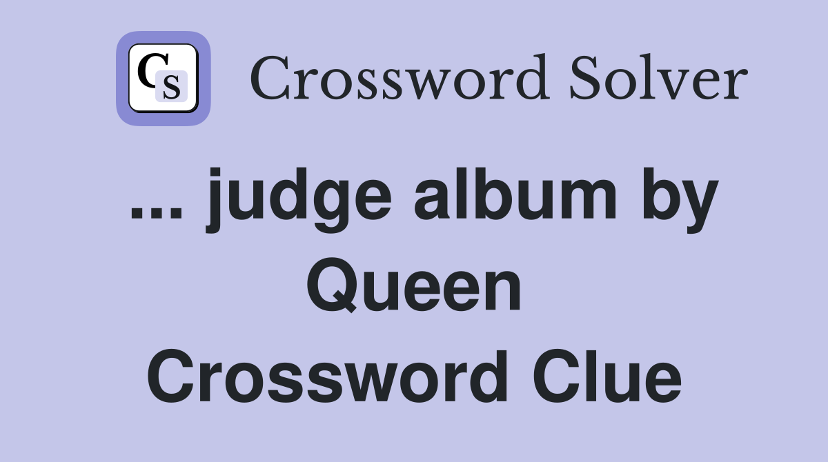 ... judge album by Queen Crossword Clue