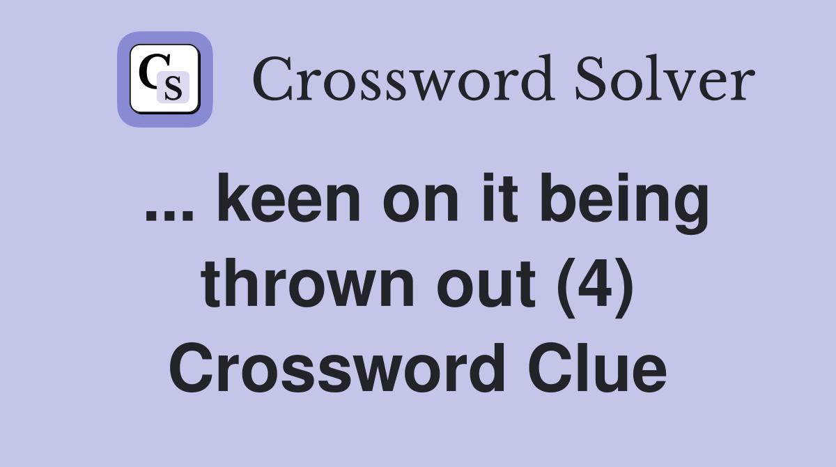 ... keen on it being thrown out (4) Crossword Clue