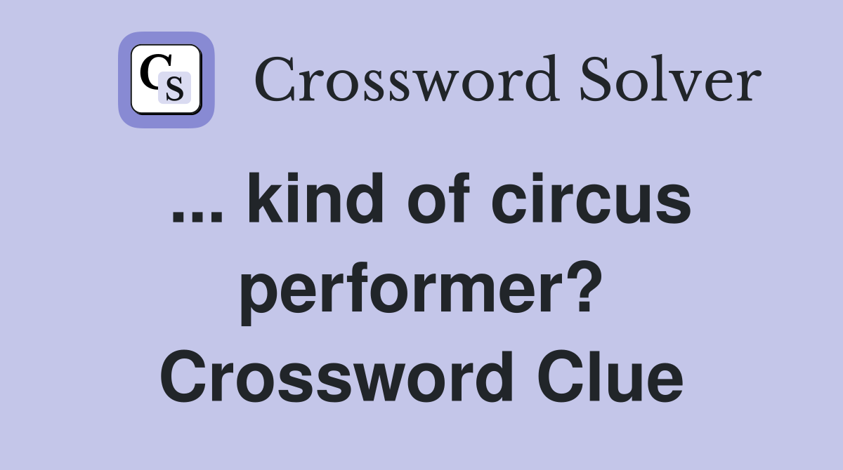 ... kind of circus performer? Crossword Clue